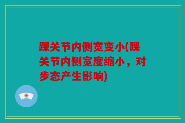 踝关节内侧宽变小(踝关节内侧宽度缩小，对步态产生影响)