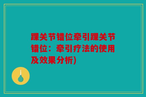 踝关节错位牵引踝关节错位：牵引疗法的使用及效果分析)