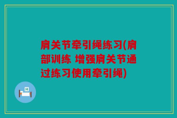 肩关节牵引绳练习(肩部训练 增强肩关节通过练习使用牵引绳)