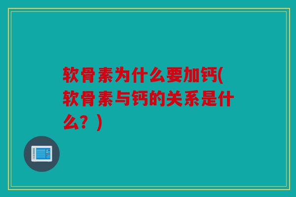 软骨素为什么要加钙(软骨素与钙的关系是什么?) 软骨素为什么要加钙(软骨素与钙的关系是什么?)