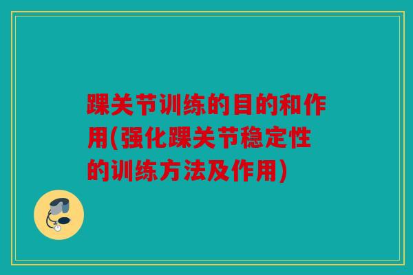 踝关节训练的目的和作用(强化踝关节稳定性的训练方法及作用) 踝关节训练的目的和作用(强化踝关节稳定性的训练方法及作用)