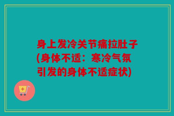 身上发冷关节痛拉肚子(身体不适:寒冷气氛引发的身体不适症状) 身上发冷关节痛拉肚子(身体不适:寒冷气氛引发的身体不适症状)