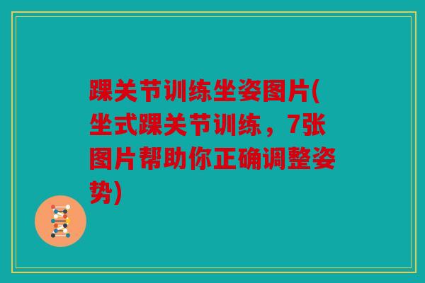 踝关节训练坐姿图片(坐式踝关节训练，7张图片帮助你正确调整姿势)
