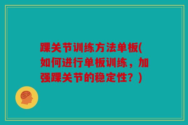 踝关节训练方法单板(如何进行单板训练,加强踝关节的稳定性?) 踝关节训练方法单板(如何进行单板训练,加强踝关节的稳定性?)