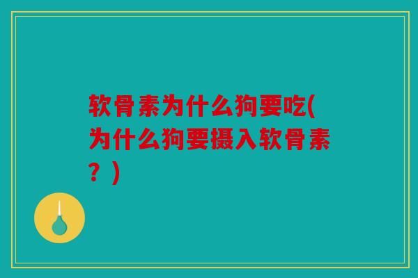 软骨素为什么狗要吃(为什么狗要摄入软骨素？)