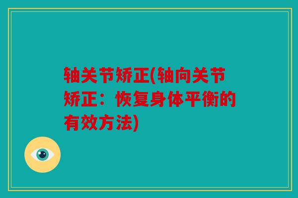 轴关节矫正(轴向关节矫正：恢复身体平衡的有效方法)