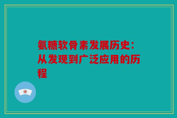 氨糖软骨素发展历史：从发现到广泛应用的历程