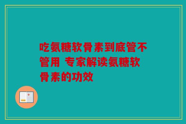 吃氨糖软骨素到底管不管用 专家解读氨糖软骨素的功效