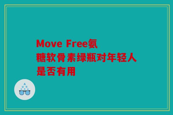Move Free氨糖软骨素绿瓶对年轻人是否有用