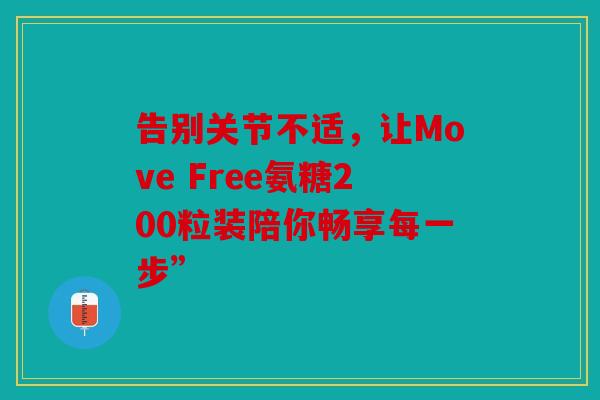 告别关节不适，让Move Free氨糖200粒装陪你畅享每一步”