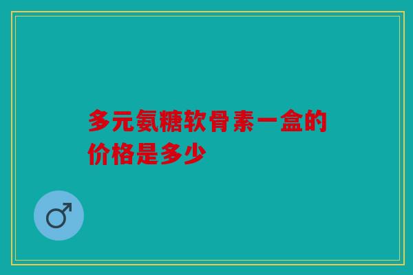 多元氨糖软骨素一盒的价格是多少