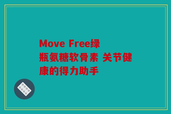Move Free绿瓶氨糖软骨素 关节健康的得力助手