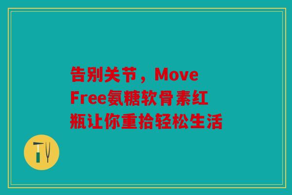 告别关节，Move Free氨糖软骨素红瓶让你重拾轻松生活